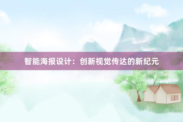 智能海报设计：创新视觉传达的新纪元