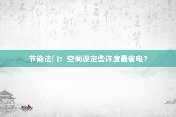 节能法门：空调设定些许度最省电？